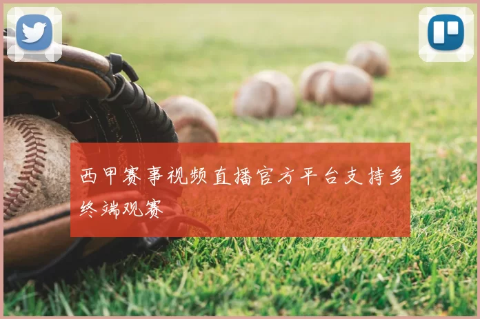 西甲赛事视频直播官方平台支持多终端观赛