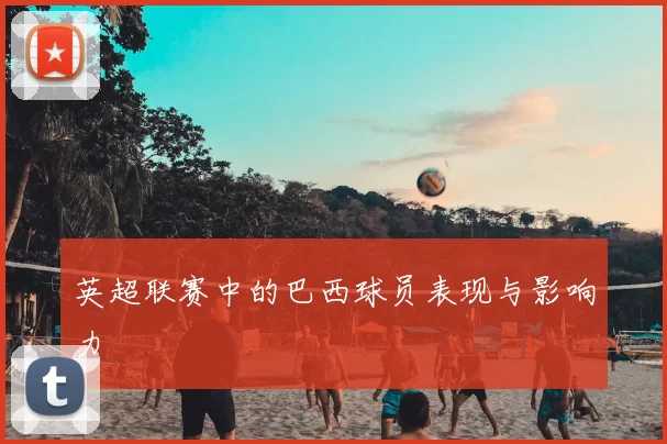 英超联赛中的巴西球员表现与影响力