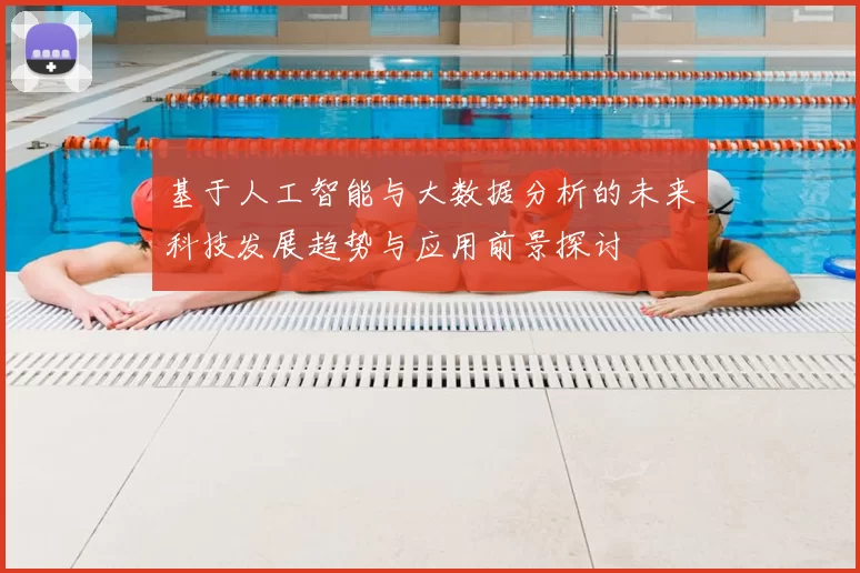 基于人工智能与大数据分析的未来科技发展趋势与应用前景探讨
