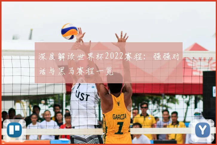 深度解读世界杯2022赛程:强强对话与黑马赛程一览
