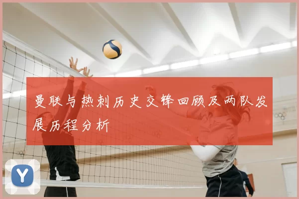 曼联与热刺历史交锋回顾及两队发展历程分析