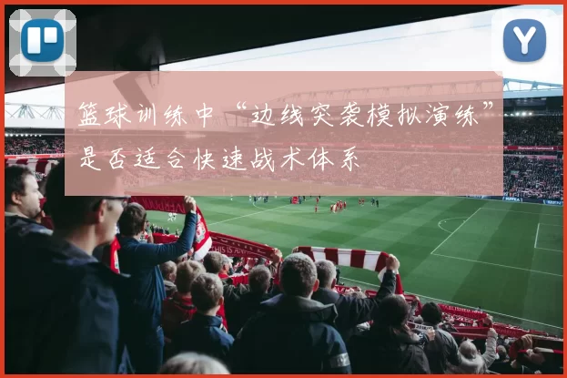 篮球训练中“边线突袭模拟演练”是否适合快速战术体系