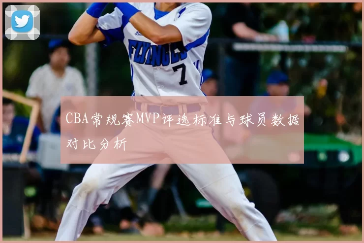 CBA常规赛MVP评选标准与球员数据对比分析