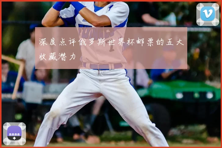 深度点评俄罗斯世界杯邮票的五大收藏潜力