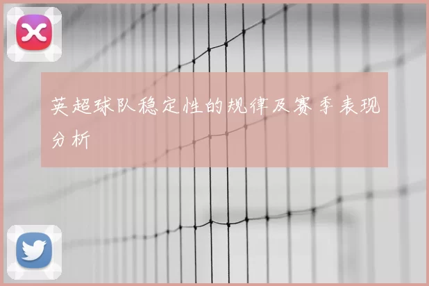 英超球队稳定性的规律及赛季表现分析