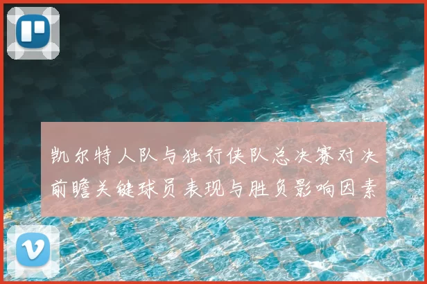 凯尔特人队与独行侠队总决赛对决前瞻关键球员表现与胜负影响因素分析
