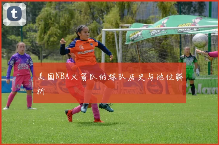 美国NBA火箭队的球队历史与地位解析