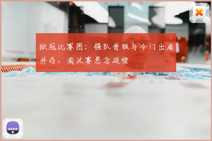 欧冠比赛图:强队晋级与冷门出局并存,淘汰赛悬念延续