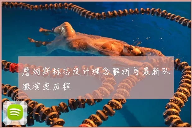 詹姆斯标志设计理念解析与最新队徽演变历程