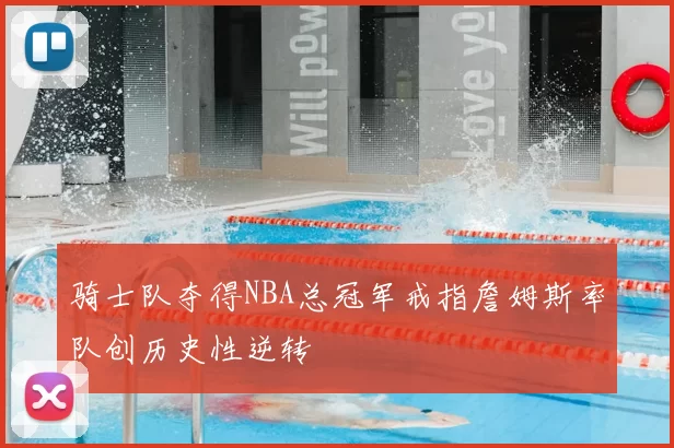 骑士队夺得NBA总冠军戒指詹姆斯率队创历史性逆转