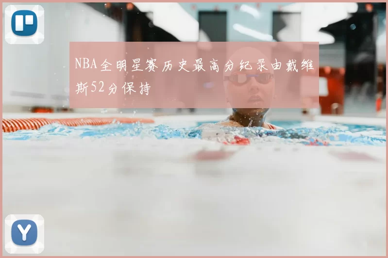 NBA全明星赛历史最高分纪录由戴维斯52分保持