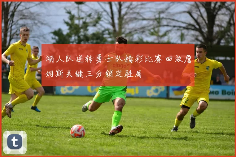 湖人队逆转勇士队精彩比赛回放詹姆斯关键三分锁定胜局