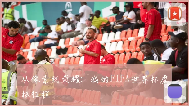从像素到荣耀:我的FIFA世界杯虚拟征程