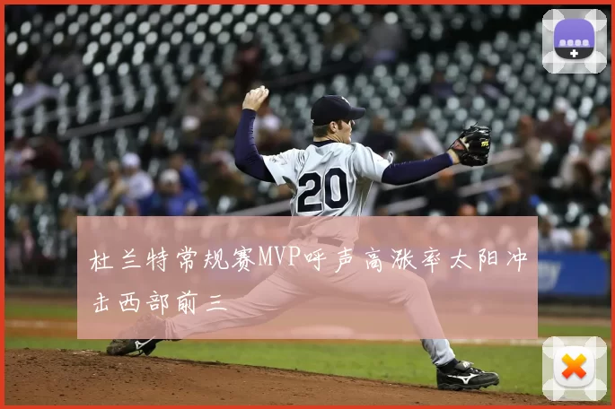 杜兰特常规赛MVP呼声高涨率太阳冲击西部前三