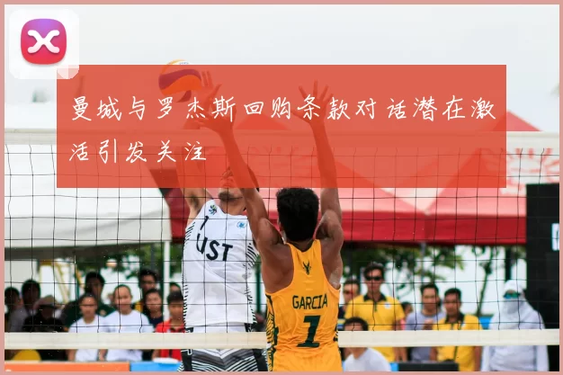 曼城与罗杰斯回购条款对话潜在激活引发关注