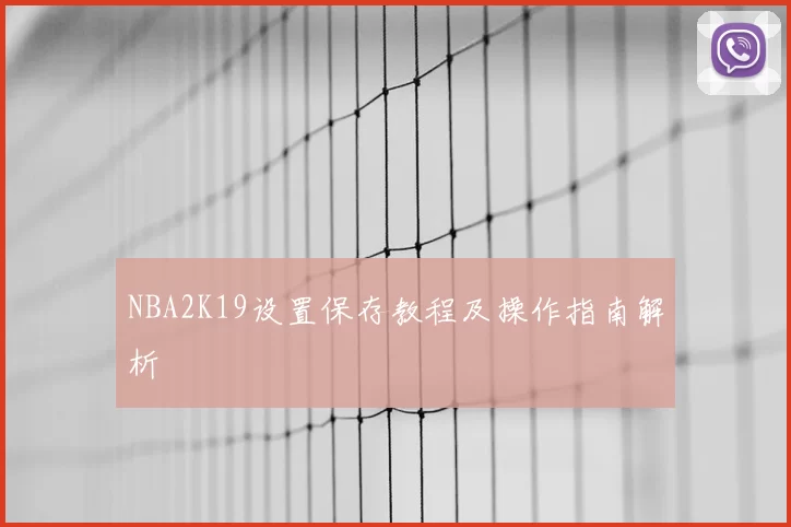 NBA2K19设置保存教程及操作指南解析