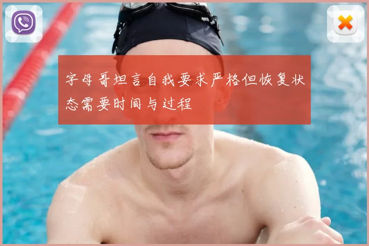 字母哥坦言自我要求严格但恢复状态需要时间与过程