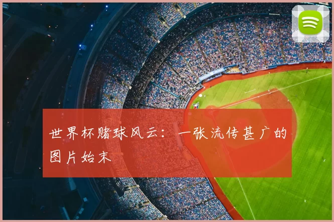 世界杯赌球风云:一张流传甚广的图片始末