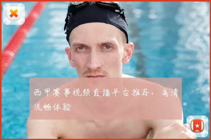 西甲赛事视频直播平台推荐，高清流畅体验