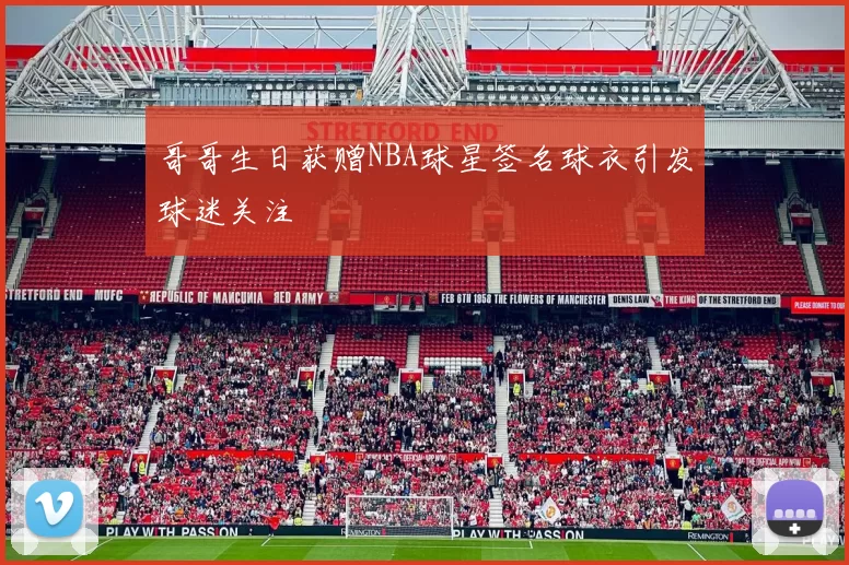 哥哥生日获赠NBA球星签名球衣引发球迷关注